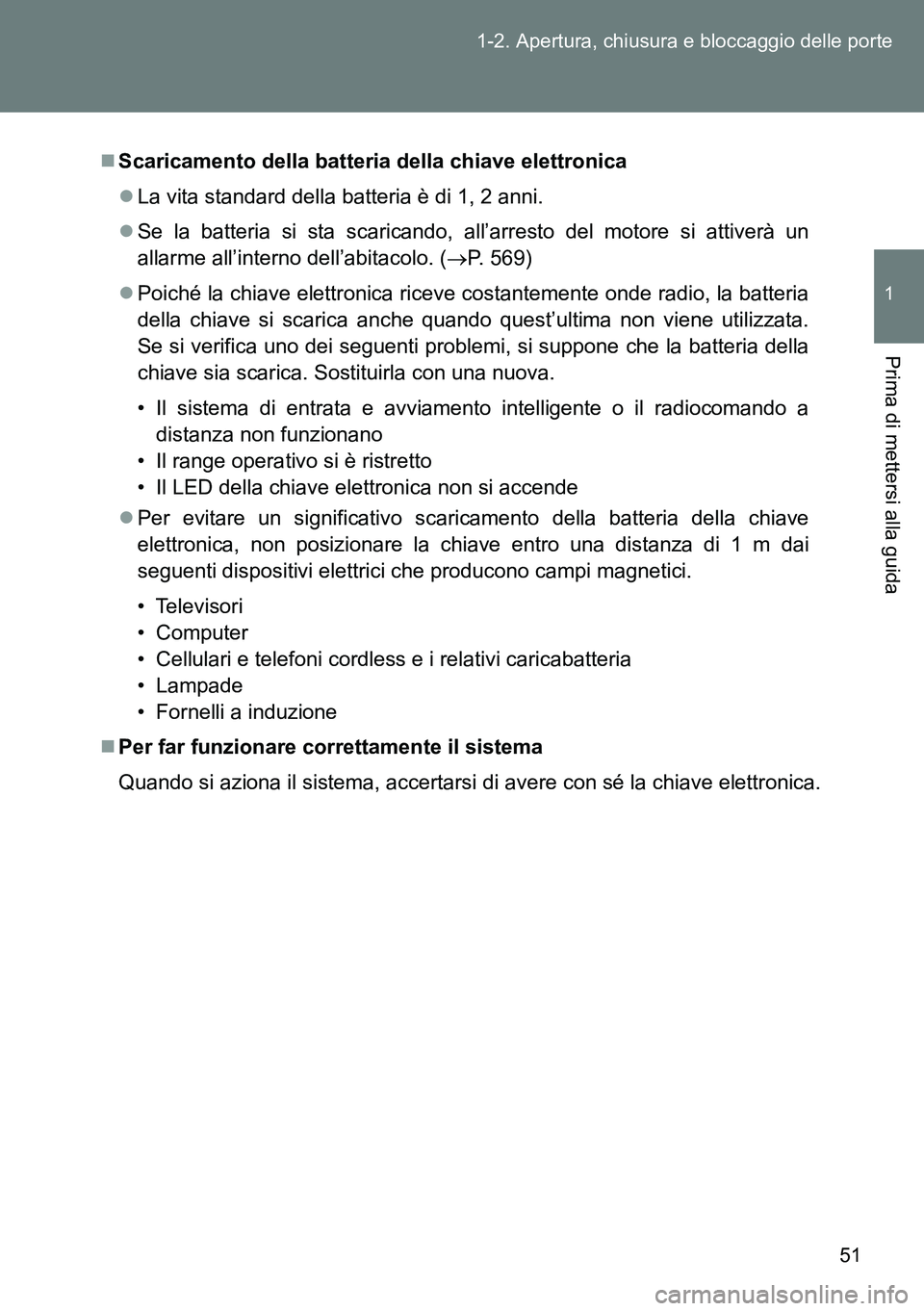TOYOTA VERSO 2014  Manuale duso (in Italian) 51 1-2. Apertura, chiusura e bloccaggio delle porte
1
Prima di mettersi alla guida
Scaricamento della batteria della chiave elettronica
La vita standard della batteria è di 1, 2 anni.
Se la 