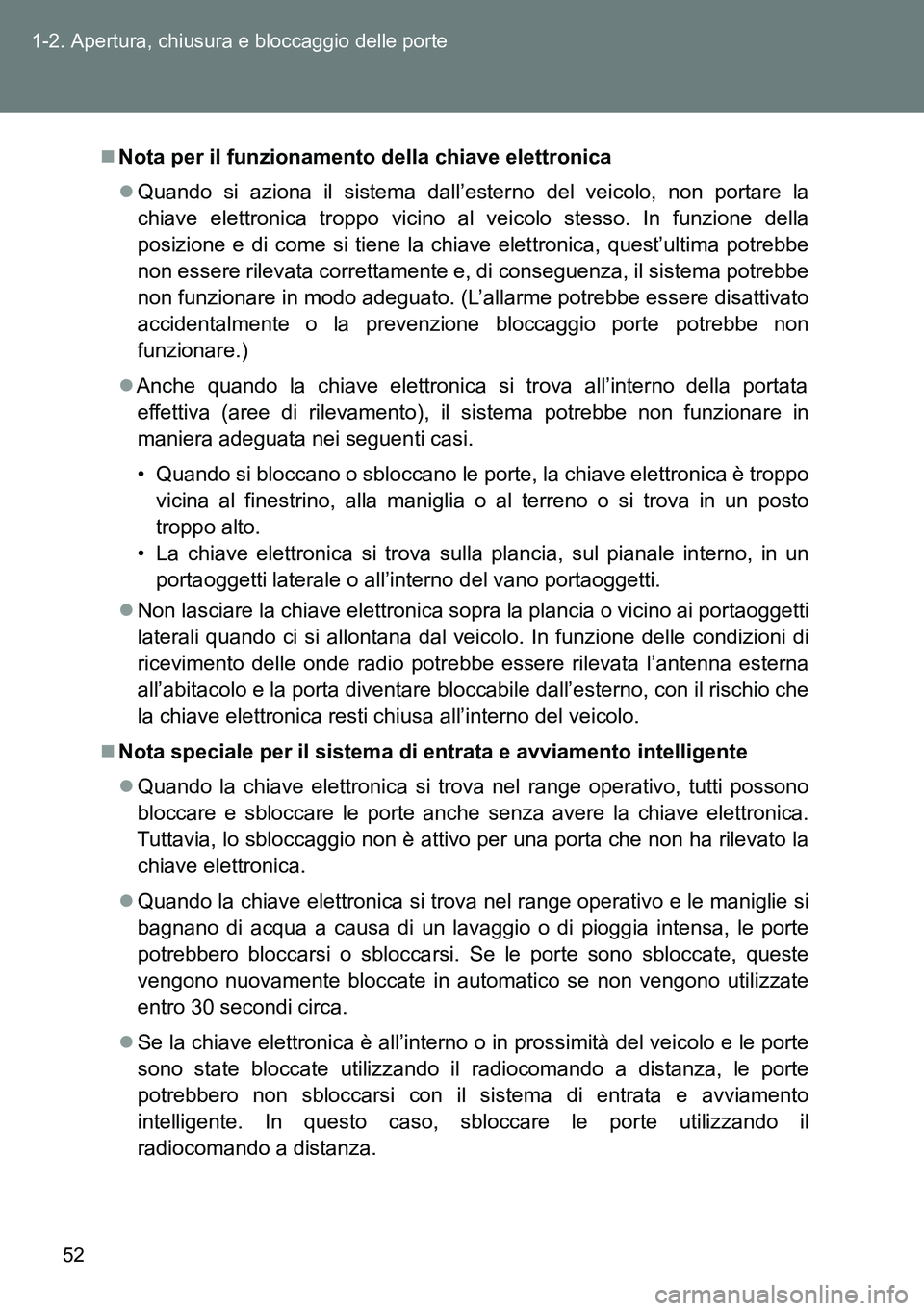 TOYOTA VERSO 2014  Manuale duso (in Italian) 52 1-2. Apertura, chiusura e bloccaggio delle porte
Nota per il funzionamento della chiave elettronica
Quando si aziona il sistema dall’esterno del veicolo, non portare la
chiave elettronica t