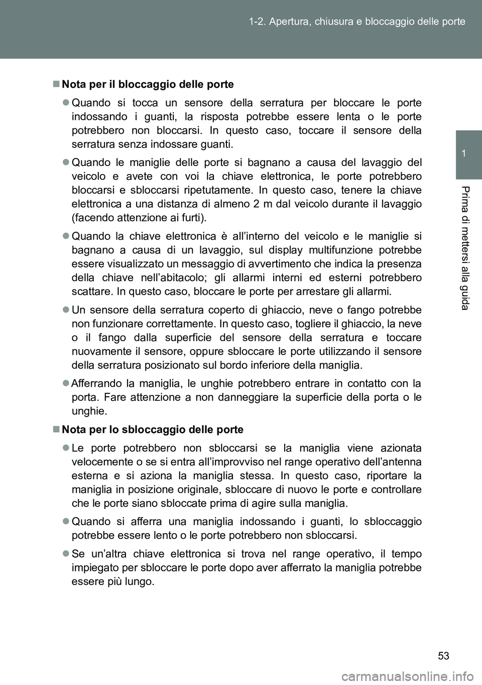 TOYOTA VERSO 2014  Manuale duso (in Italian) 53 1-2. Apertura, chiusura e bloccaggio delle porte
1
Prima di mettersi alla guida
Nota per il bloccaggio delle porte
Quando si tocca un sensore della serratura per bloccare le porte
indossando 