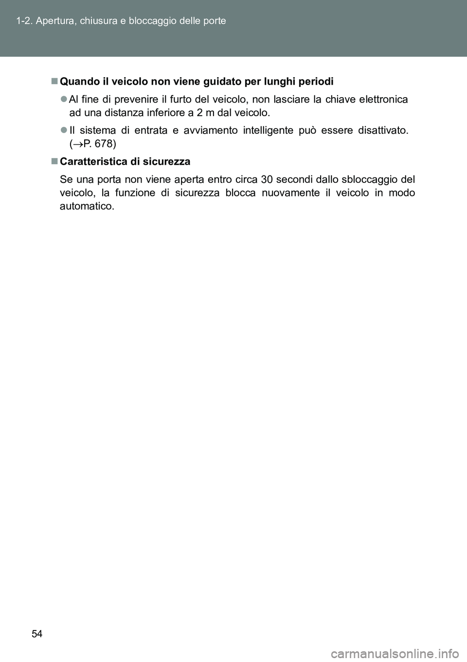 TOYOTA VERSO 2014  Manuale duso (in Italian) 54 1-2. Apertura, chiusura e bloccaggio delle porte
Quando il veicolo non viene guidato per lunghi periodi
Al fine di prevenire il furto del veicolo, non lasciare la chiave elettronica
ad una di