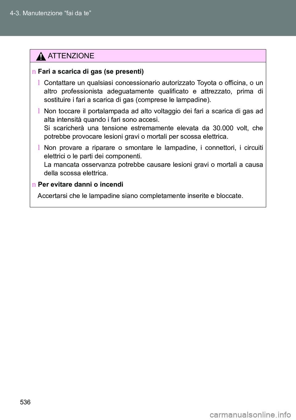 TOYOTA VERSO 2014  Manuale duso (in Italian) 536 4-3. Manutenzione “fai da te”
ATTENZIONE
�OFari a scarica di gas (se presenti)
�MContattare un qualsiasi concessionario autorizzato Toyota o officina, o un
altro professionista adeguatamente q