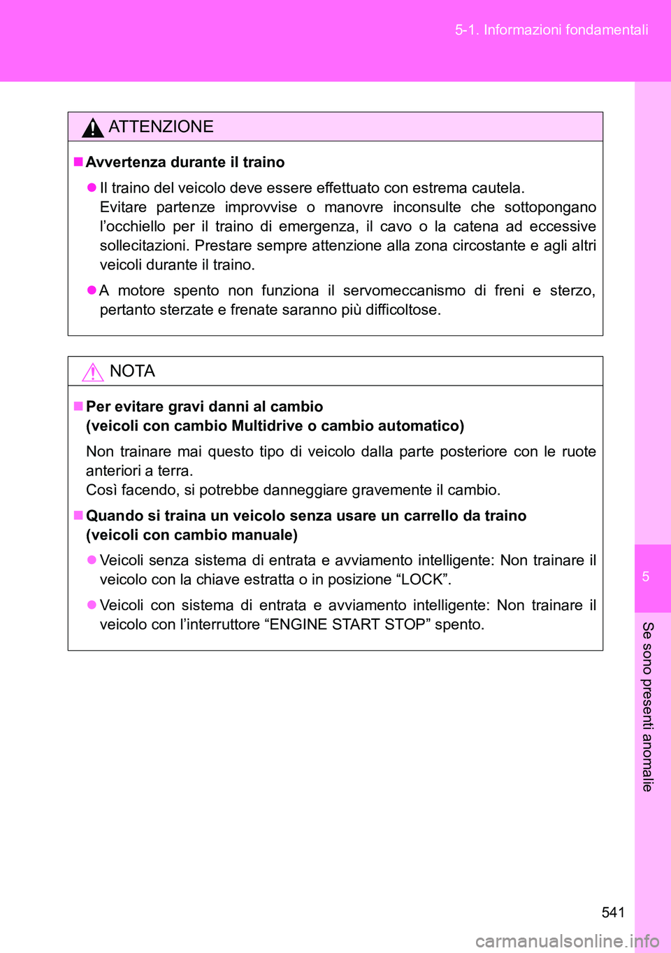 TOYOTA VERSO 2014 Manuale duso (in Italian) 5
541 5-1. Informazioni fondamentali
Se sono presenti anomalie
ATTENZIONE
Avvertenza durante il traino
Il traino del veicolo deve essere effettuato con estrema cautela.
Evitare partenze improvv TOYOTA VERSO 2014 Manuale duso (in Italian) 5
541 5-1. Informazioni fondamentali
Se sono presenti anomalie
ATTENZIONE
Avvertenza durante il traino
Il traino del veicolo deve essere effettuato con estrema cautela.
Evitare partenze improvv