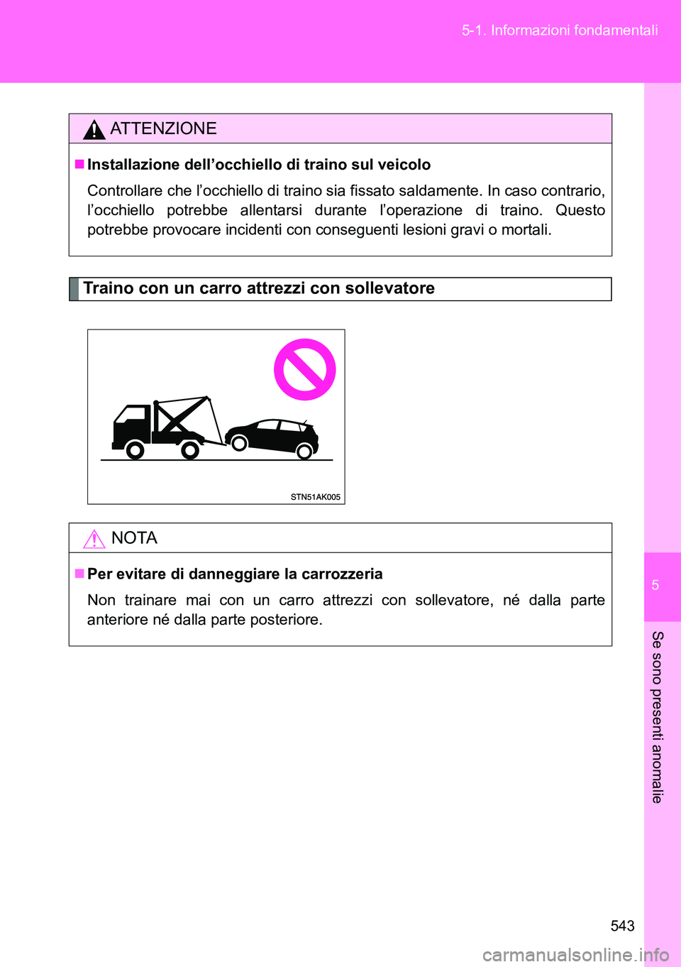TOYOTA VERSO 2014 Manuale duso (in Italian) 5
543 5-1. Informazioni fondamentali
Se sono presenti anomalie
Traino con un carro attrezzi con sollevatore
ATTENZIONE
Installazione dell’occhiello di traino sul veicolo
Controllare che l’occhi TOYOTA VERSO 2014 Manuale duso (in Italian) 5
543 5-1. Informazioni fondamentali
Se sono presenti anomalie
Traino con un carro attrezzi con sollevatore
ATTENZIONE
Installazione dell’occhiello di traino sul veicolo
Controllare che l’occhi