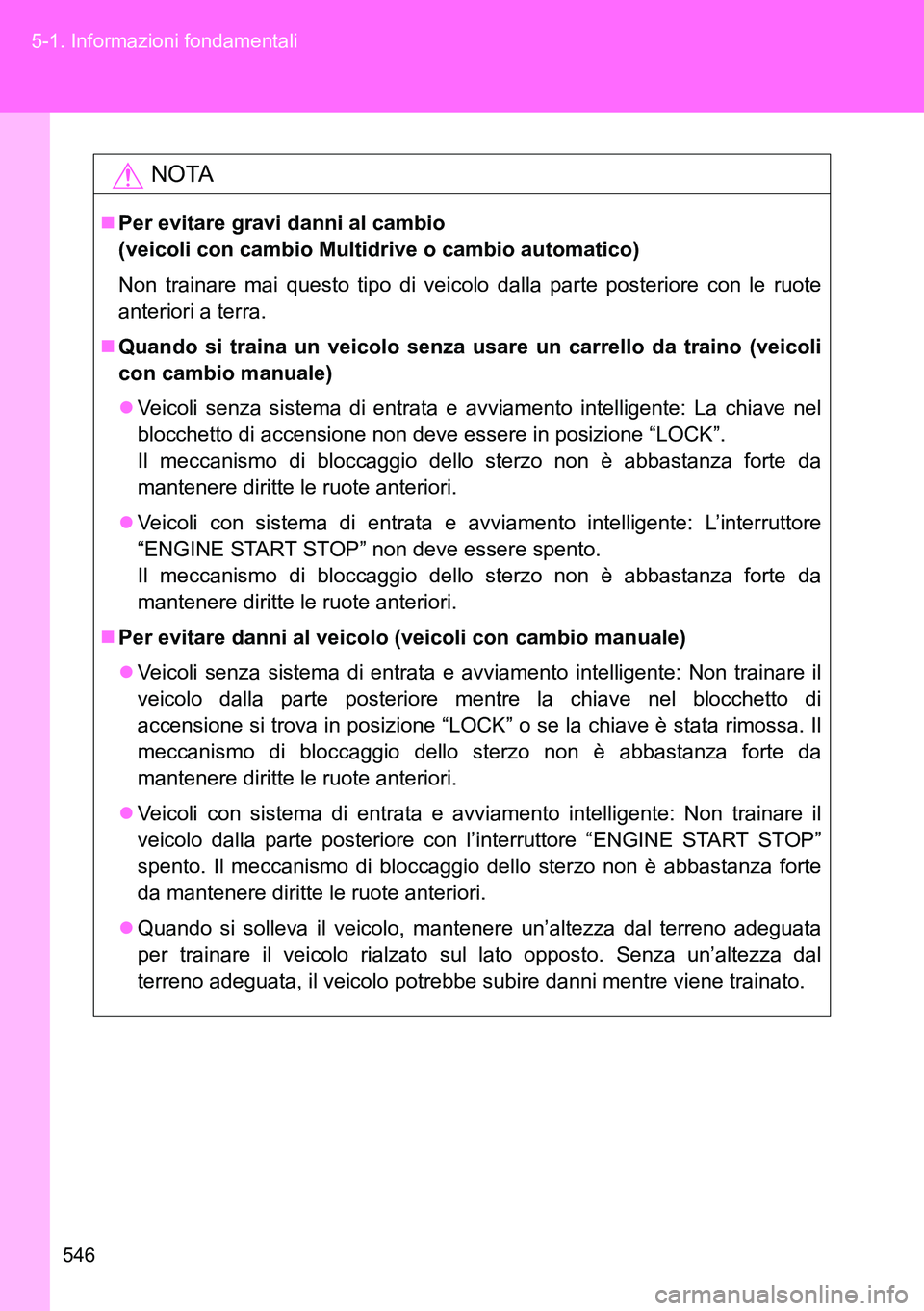 TOYOTA VERSO 2014 Manuale duso (in Italian) 546 5-1. Informazioni fondamentali
NOTA
Per evitare gravi danni al cambio
(veicoli con cambio Multidrive o cambio automatico)
Non trainare mai questo tipo di veicolo dalla parte posteriore con le r TOYOTA VERSO 2014 Manuale duso (in Italian) 546 5-1. Informazioni fondamentali
NOTA
Per evitare gravi danni al cambio
(veicoli con cambio Multidrive o cambio automatico)
Non trainare mai questo tipo di veicolo dalla parte posteriore con le r