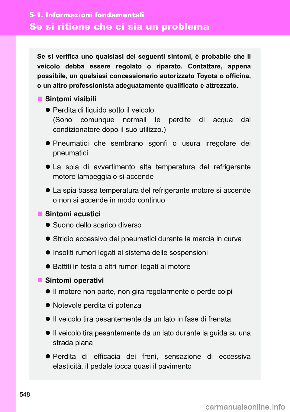 TOYOTA VERSO 2014 Manuale duso (in Italian) 548
5-1. Informazioni fondamentali
Se si ritiene che ci sia un problema
Se si verifica uno qualsiasi dei seguenti sintomi, è probabile che il
veicolo debba essere regolato o riparato. Contattare, app TOYOTA VERSO 2014 Manuale duso (in Italian) 548
5-1. Informazioni fondamentali
Se si ritiene che ci sia un problema
Se si verifica uno qualsiasi dei seguenti sintomi, è probabile che il
veicolo debba essere regolato o riparato. Contattare, app