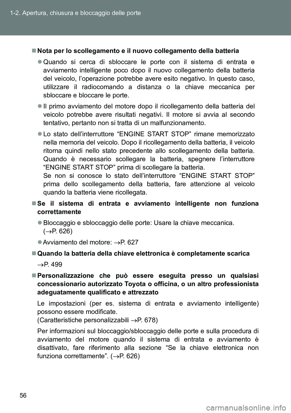 TOYOTA VERSO 2014  Manuale duso (in Italian) 56 1-2. Apertura, chiusura e bloccaggio delle porte
Nota per lo scollegamento e il nuovo collegamento della batteria
Quando si cerca di sbloccare le porte con il sistema di entrata e
avviamento 