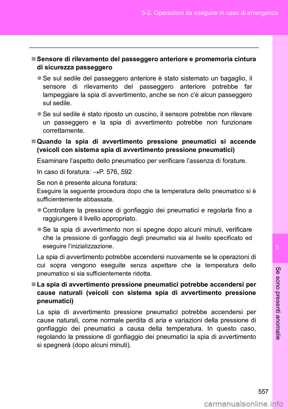 TOYOTA VERSO 2014 Manuale duso (in Italian) 5
557 5-2. Operazioni da eseguire in caso di emergenza
Se sono presenti anomalie
Sensore di rilevamento del passeggero anteriore e promemoria cintura
di sicurezza passeggero
Se sul sedile del pa TOYOTA VERSO 2014 Manuale duso (in Italian) 5
557 5-2. Operazioni da eseguire in caso di emergenza
Se sono presenti anomalie
Sensore di rilevamento del passeggero anteriore e promemoria cintura
di sicurezza passeggero
Se sul sedile del pa