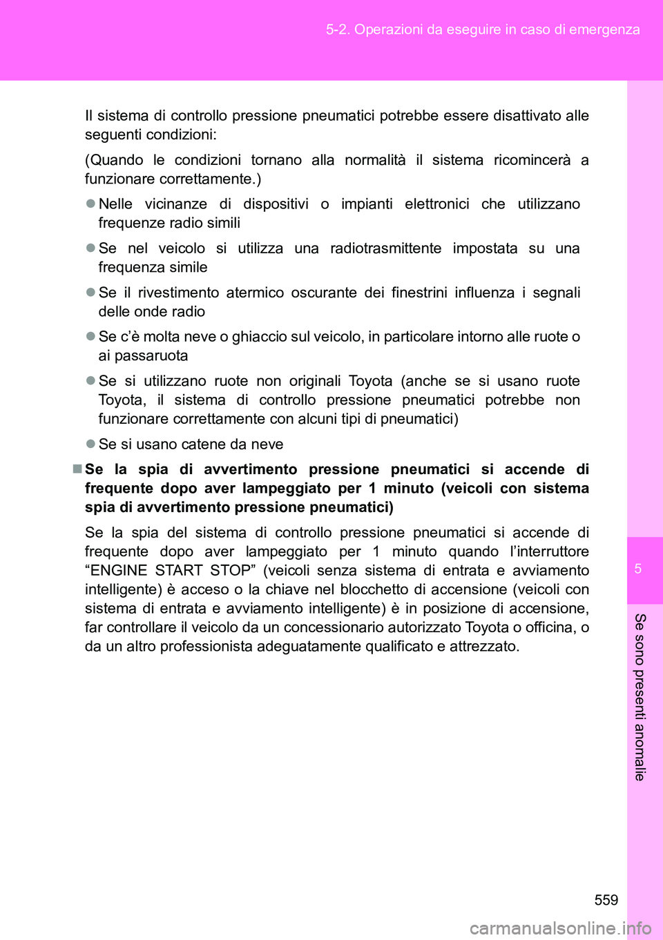 TOYOTA VERSO 2014 Manuale duso (in Italian) 5
559 5-2. Operazioni da eseguire in caso di emergenza
Se sono presenti anomalie
Il sistema di controllo pressione pneumatici potrebbe essere disattivato alle
seguenti condizioni:
(Quando le condizion TOYOTA VERSO 2014 Manuale duso (in Italian) 5
559 5-2. Operazioni da eseguire in caso di emergenza
Se sono presenti anomalie
Il sistema di controllo pressione pneumatici potrebbe essere disattivato alle
seguenti condizioni:
(Quando le condizion