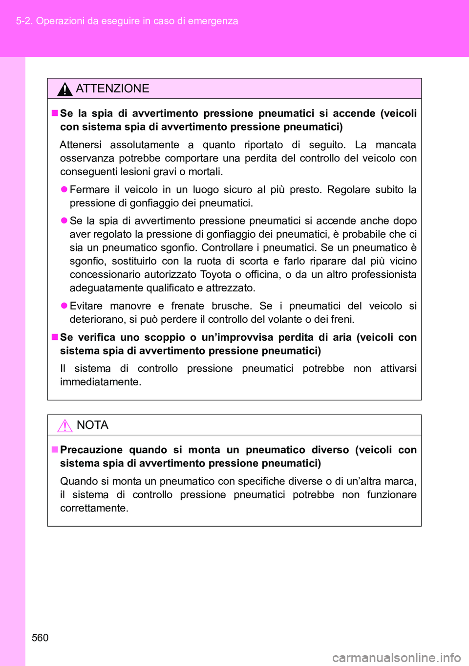 TOYOTA VERSO 2014 Manuale duso (in Italian) 560 5-2. Operazioni da eseguire in caso di emergenza
ATTENZIONE
Se la spia di avvertimento pressione pneumatici si accende (veicoli
con sistema spia di avvertimento pressione pneumatici)
Attenersi TOYOTA VERSO 2014 Manuale duso (in Italian) 560 5-2. Operazioni da eseguire in caso di emergenza
ATTENZIONE
Se la spia di avvertimento pressione pneumatici si accende (veicoli
con sistema spia di avvertimento pressione pneumatici)
Attenersi