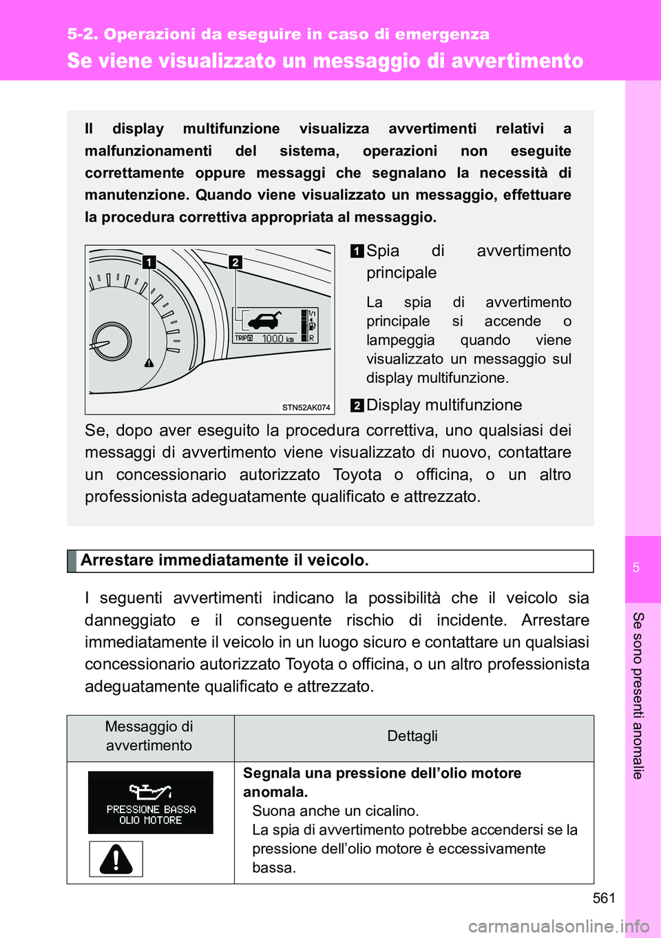 TOYOTA VERSO 2014 Manuale duso (in Italian) 5
561
5-2. Operazioni da eseguire in caso di emergenza
Se sono presenti anomalie
Se viene visualizzato un messaggio di avver timento
Arrestare immediatamente il veicolo.
I seguenti avvertimenti indica TOYOTA VERSO 2014 Manuale duso (in Italian) 5
561
5-2. Operazioni da eseguire in caso di emergenza
Se sono presenti anomalie
Se viene visualizzato un messaggio di avver timento
Arrestare immediatamente il veicolo.
I seguenti avvertimenti indica