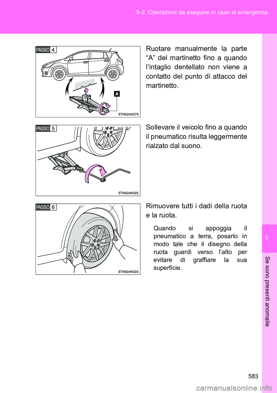 TOYOTA VERSO 2014 Manuale duso (in Italian) 5
583 5-2. Operazioni da eseguire in caso di emergenza
Se sono presenti anomalie
Ruotare manualmente la parte
“A” del martinetto fino a quando
l’intaglio dentellato non viene a
contatto del punt TOYOTA VERSO 2014 Manuale duso (in Italian) 5
583 5-2. Operazioni da eseguire in caso di emergenza
Se sono presenti anomalie
Ruotare manualmente la parte
“A” del martinetto fino a quando
l’intaglio dentellato non viene a
contatto del punt