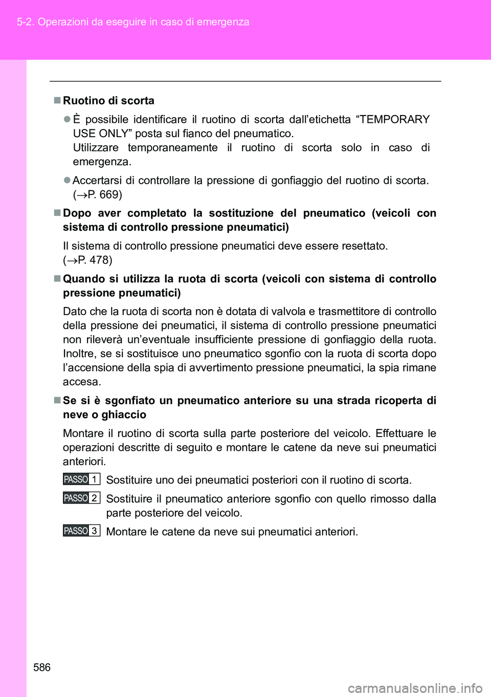 TOYOTA VERSO 2014 Manuale duso (in Italian) 586 5-2. Operazioni da eseguire in caso di emergenza
Ruotino di scorta
È possibile identificare il ruotino di scorta dall’etichetta “TEMPORARY
USE ONLY” posta sul fianco del pneumatico.
U TOYOTA VERSO 2014 Manuale duso (in Italian) 586 5-2. Operazioni da eseguire in caso di emergenza
Ruotino di scorta
È possibile identificare il ruotino di scorta dall’etichetta “TEMPORARY
USE ONLY” posta sul fianco del pneumatico.
U