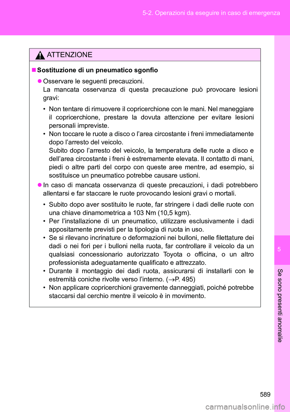 TOYOTA VERSO 2014 Manuale duso (in Italian) 5
589 5-2. Operazioni da eseguire in caso di emergenza
Se sono presenti anomalie
ATTENZIONE
Sostituzione di un pneumatico sgonfio
Osservare le seguenti precauzioni.
La mancata osservanza di que TOYOTA VERSO 2014 Manuale duso (in Italian) 5
589 5-2. Operazioni da eseguire in caso di emergenza
Se sono presenti anomalie
ATTENZIONE
Sostituzione di un pneumatico sgonfio
Osservare le seguenti precauzioni.
La mancata osservanza di que