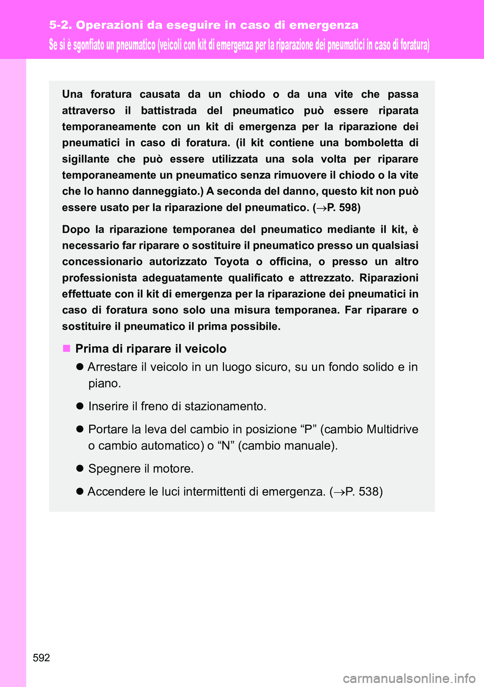 TOYOTA VERSO 2014  Manuale duso (in Italian) 592
5-2. Operazioni da eseguire in caso di emergenza
Se si è sgonfiato un pneumatico (veicoli con kit di emergenza per la riparazione dei pneumatici in caso di foratura)
Una foratura causata da un ch