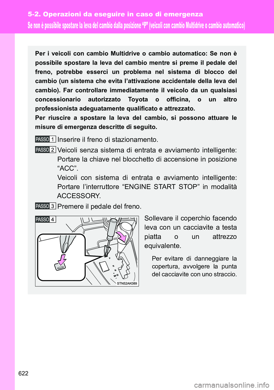 TOYOTA VERSO 2014 Manuale duso (in Italian) 622
5-2. Operazioni da eseguire in caso di emergenza
Se non è possibile spostare la leva del cambio dalla posizione “P” (veicoli con cambio Multidrive o cambio automatico)
Per i veicoli con cambi TOYOTA VERSO 2014 Manuale duso (in Italian) 622
5-2. Operazioni da eseguire in caso di emergenza
Se non è possibile spostare la leva del cambio dalla posizione “P” (veicoli con cambio Multidrive o cambio automatico)
Per i veicoli con cambi