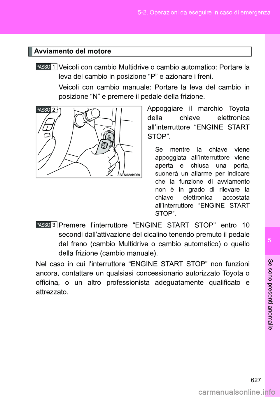 TOYOTA VERSO 2014 Manuale duso (in Italian) 5
627 5-2. Operazioni da eseguire in caso di emergenza
Se sono presenti anomalie
Avviamento del motore
Veicoli con cambio Multidrive o cambio automatico: Portare la
leva del cambio in posizione “P TOYOTA VERSO 2014 Manuale duso (in Italian) 5
627 5-2. Operazioni da eseguire in caso di emergenza
Se sono presenti anomalie
Avviamento del motore
Veicoli con cambio Multidrive o cambio automatico: Portare la
leva del cambio in posizione “P