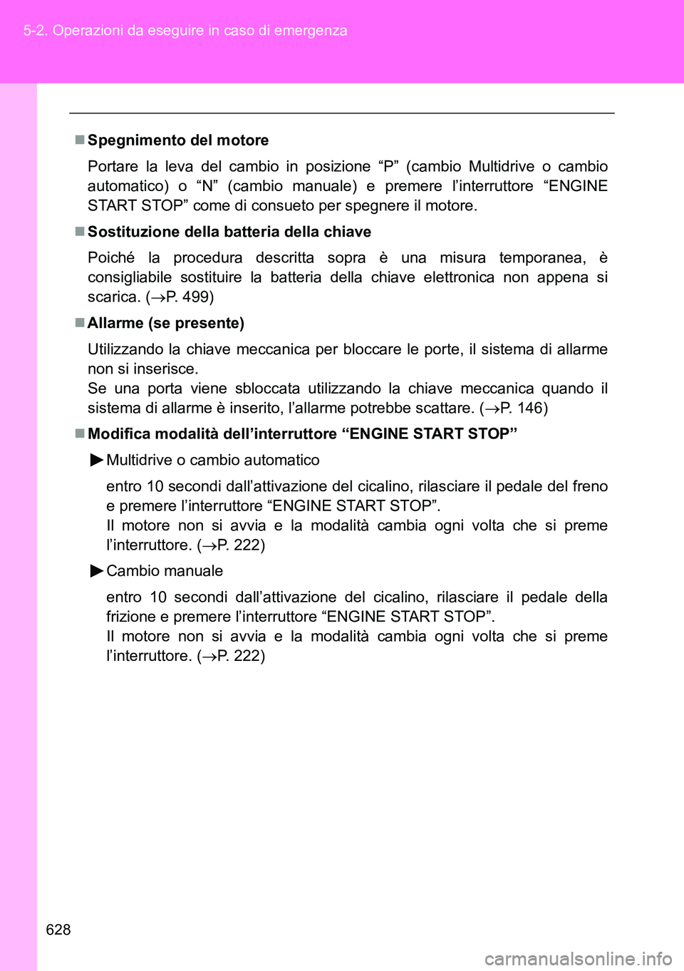 TOYOTA VERSO 2014 Manuale duso (in Italian) 628 5-2. Operazioni da eseguire in caso di emergenza
Spegnimento del motore
Portare la leva del cambio in posizione “P” (cambio Multidrive o cambio
automatico) o “N” (cambio manuale) e prem TOYOTA VERSO 2014 Manuale duso (in Italian) 628 5-2. Operazioni da eseguire in caso di emergenza
Spegnimento del motore
Portare la leva del cambio in posizione “P” (cambio Multidrive o cambio
automatico) o “N” (cambio manuale) e prem