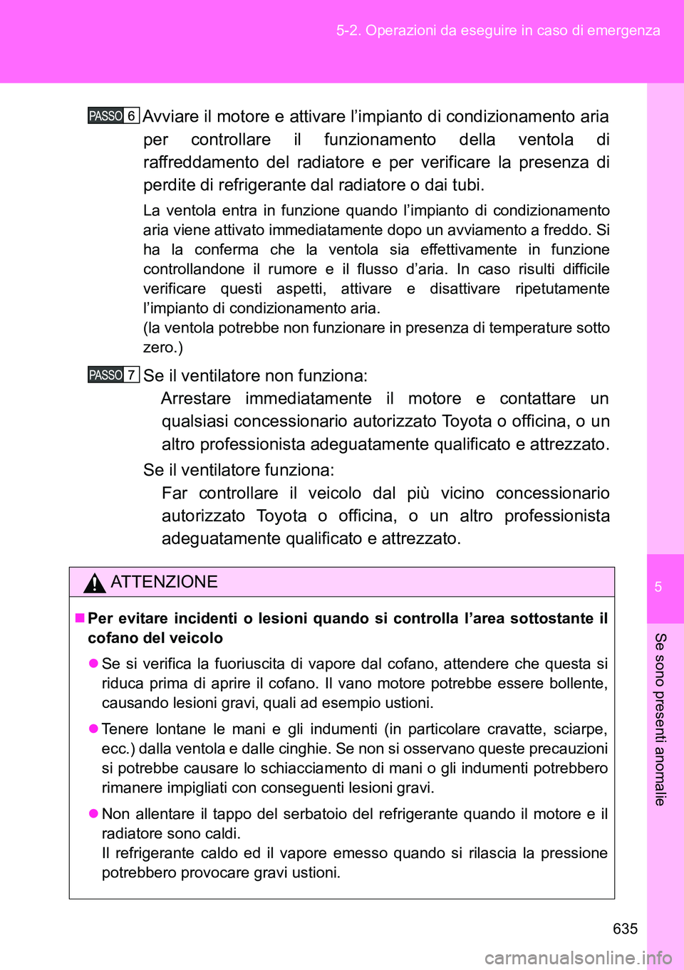 TOYOTA VERSO 2014 Manuale duso (in Italian) 5
635 5-2. Operazioni da eseguire in caso di emergenza
Se sono presenti anomalie
Avviare il motore e attivare l’impianto di condizionamento aria
per controllare il funzionamento della ventola di
raf TOYOTA VERSO 2014 Manuale duso (in Italian) 5
635 5-2. Operazioni da eseguire in caso di emergenza
Se sono presenti anomalie
Avviare il motore e attivare l’impianto di condizionamento aria
per controllare il funzionamento della ventola di
raf