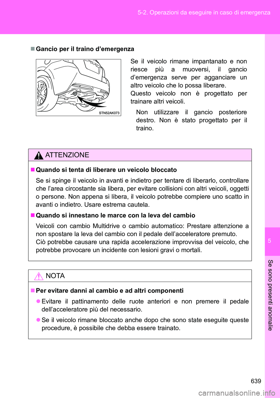 TOYOTA VERSO 2014 Manuale duso (in Italian) 5
639 5-2. Operazioni da eseguire in caso di emergenza
Se sono presenti anomalie
Gancio per il traino d’emergenza
ATTENZIONE
Quando si tenta di liberare un veicolo bloccato
Se si spinge il vei TOYOTA VERSO 2014 Manuale duso (in Italian) 5
639 5-2. Operazioni da eseguire in caso di emergenza
Se sono presenti anomalie
Gancio per il traino d’emergenza
ATTENZIONE
Quando si tenta di liberare un veicolo bloccato
Se si spinge il vei