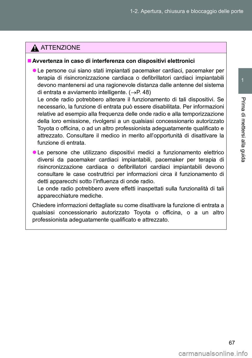 TOYOTA VERSO 2014 Manuale duso (in Italian) 67 1-2. Apertura, chiusura e bloccaggio delle porte
1
Prima di mettersi alla guida
ATTENZIONE
Avvertenza in caso di interferenza con dispositivi elettronici
Le persone cui siano stati impiantati TOYOTA VERSO 2014 Manuale duso (in Italian) 67 1-2. Apertura, chiusura e bloccaggio delle porte
1
Prima di mettersi alla guida
ATTENZIONE
Avvertenza in caso di interferenza con dispositivi elettronici
Le persone cui siano stati impiantati