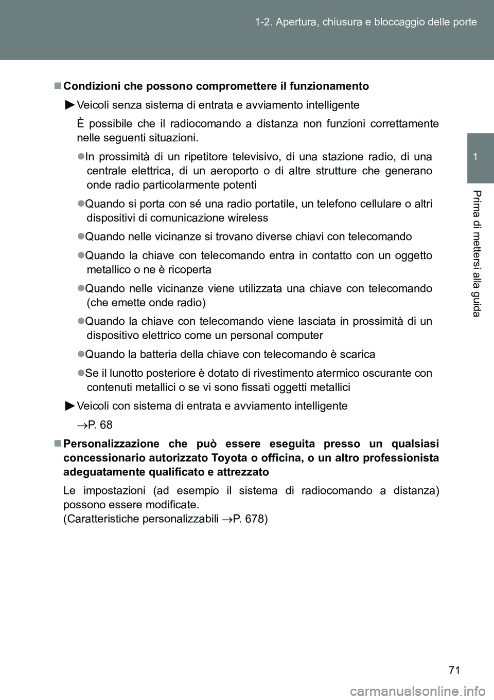 TOYOTA VERSO 2014  Manuale duso (in Italian) 71 1-2. Apertura, chiusura e bloccaggio delle porte
1
Prima di mettersi alla guida
Condizioni che possono compromettere il funzionamento
Veicoli senza sistema di entrata e avviamento intelligente
