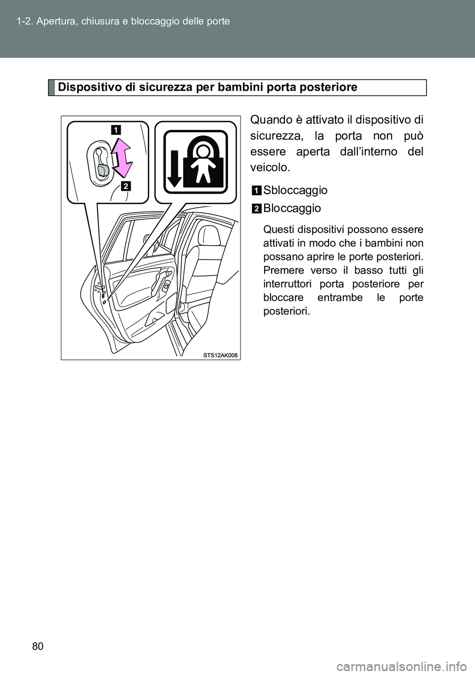 TOYOTA VERSO 2014  Manuale duso (in Italian) 80 1-2. Apertura, chiusura e bloccaggio delle porte
Dispositivo di sicurezza per bambini porta posteriore
Quando è attivato il dispositivo di
sicurezza, la porta non può
essere aperta dall’interno