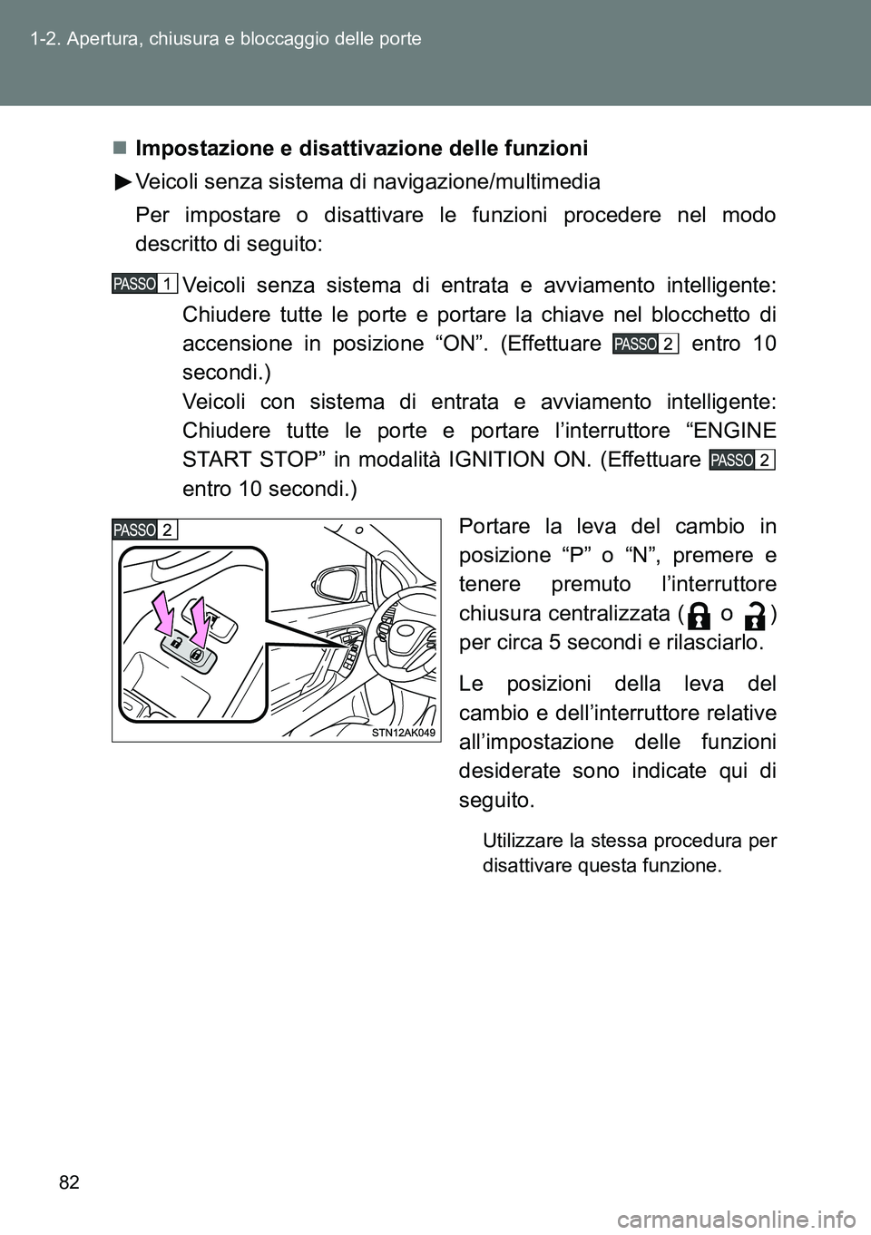 TOYOTA VERSO 2014 Manuale duso (in Italian) 82 1-2. Apertura, chiusura e bloccaggio delle porte
Impostazione e disattivazione delle funzioni
Veicoli senza sistema di navigazione/multimedia
Per impostare o disattivare le funzioni procedere ne TOYOTA VERSO 2014 Manuale duso (in Italian) 82 1-2. Apertura, chiusura e bloccaggio delle porte
Impostazione e disattivazione delle funzioni
Veicoli senza sistema di navigazione/multimedia
Per impostare o disattivare le funzioni procedere ne