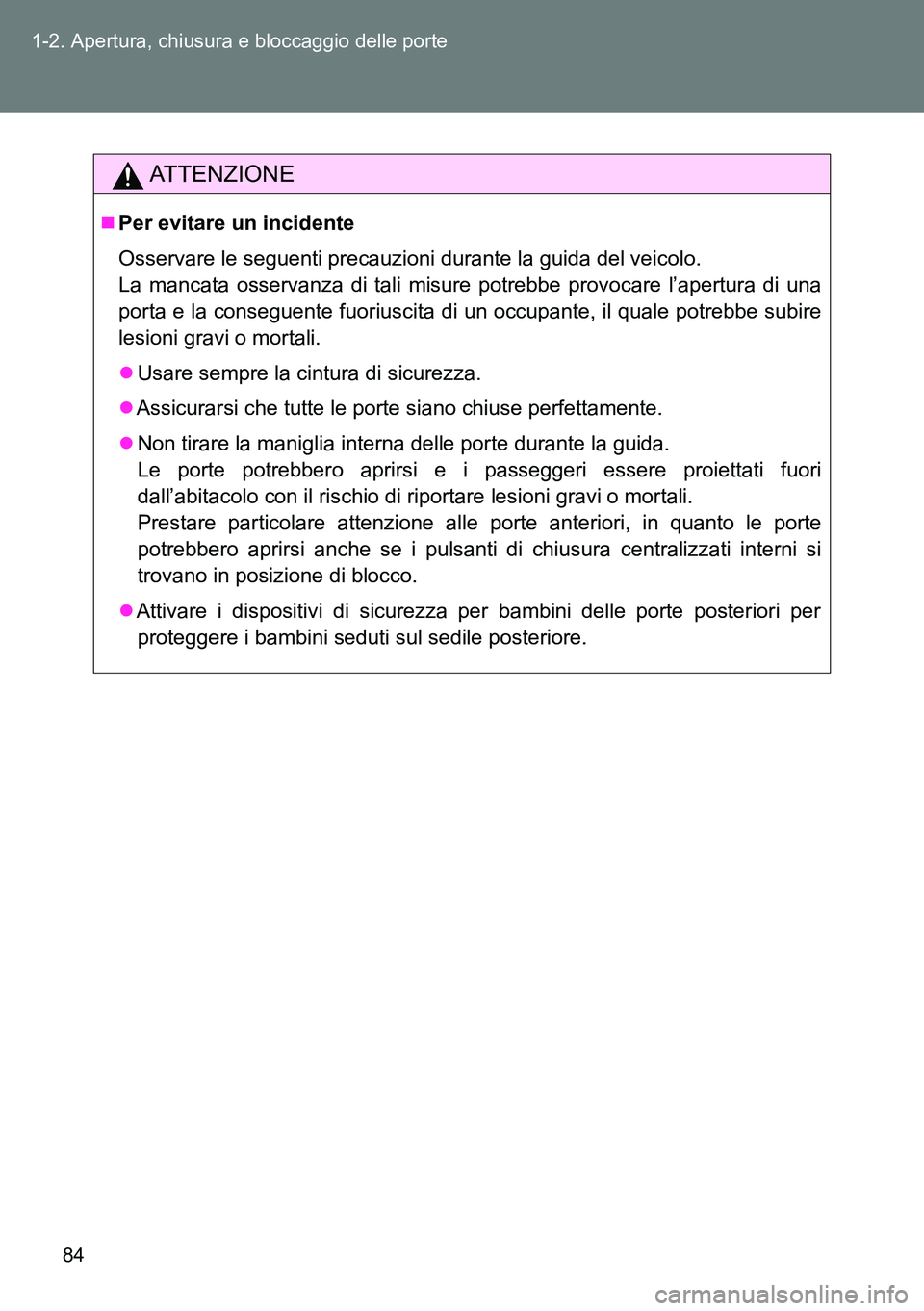 TOYOTA VERSO 2014 Manuale duso (in Italian) 84 1-2. Apertura, chiusura e bloccaggio delle porte
ATTENZIONE
Per evitare un incidente
Osservare le seguenti precauzioni durante la guida del veicolo.
La mancata osservanza di tali misure potrebbe TOYOTA VERSO 2014 Manuale duso (in Italian) 84 1-2. Apertura, chiusura e bloccaggio delle porte
ATTENZIONE
Per evitare un incidente
Osservare le seguenti precauzioni durante la guida del veicolo.
La mancata osservanza di tali misure potrebbe