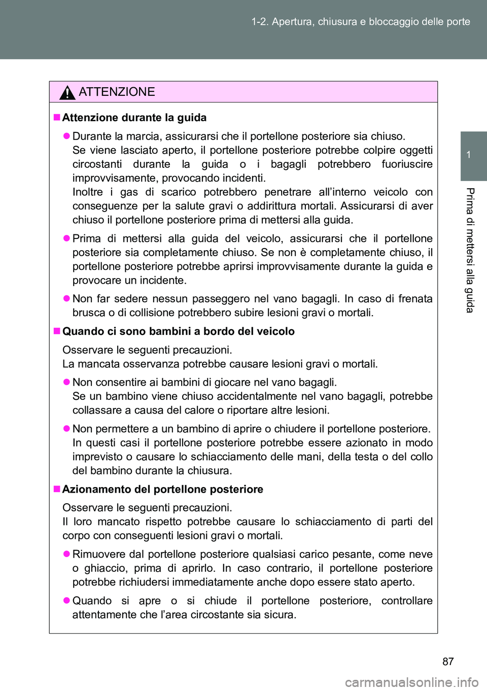 TOYOTA VERSO 2014 Manuale duso (in Italian) 87 1-2. Apertura, chiusura e bloccaggio delle porte
1
Prima di mettersi alla guida
ATTENZIONE
Attenzione durante la guida
Durante la marcia, assicurarsi che il portellone posteriore sia chiuso.
TOYOTA VERSO 2014 Manuale duso (in Italian) 87 1-2. Apertura, chiusura e bloccaggio delle porte
1
Prima di mettersi alla guida
ATTENZIONE
Attenzione durante la guida
Durante la marcia, assicurarsi che il portellone posteriore sia chiuso.