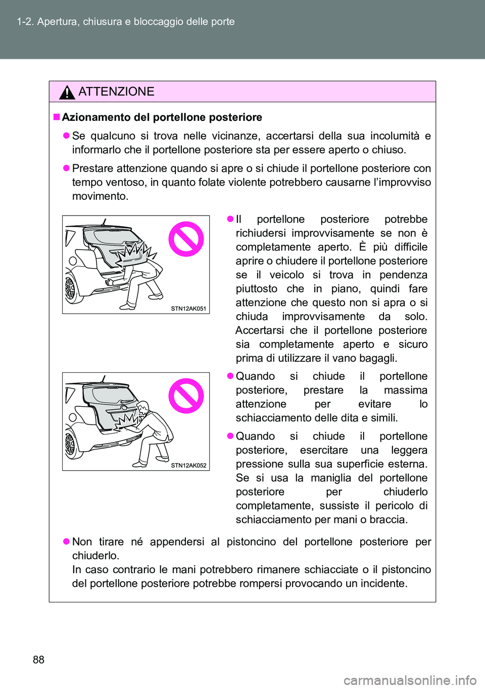 TOYOTA VERSO 2014 Manuale duso (in Italian) 88 1-2. Apertura, chiusura e bloccaggio delle porte
ATTENZIONE
Azionamento del portellone posteriore
Se qualcuno si trova nelle vicinanze, accertarsi della sua incolumità e
informarlo che il po TOYOTA VERSO 2014 Manuale duso (in Italian) 88 1-2. Apertura, chiusura e bloccaggio delle porte
ATTENZIONE
Azionamento del portellone posteriore
Se qualcuno si trova nelle vicinanze, accertarsi della sua incolumità e
informarlo che il po