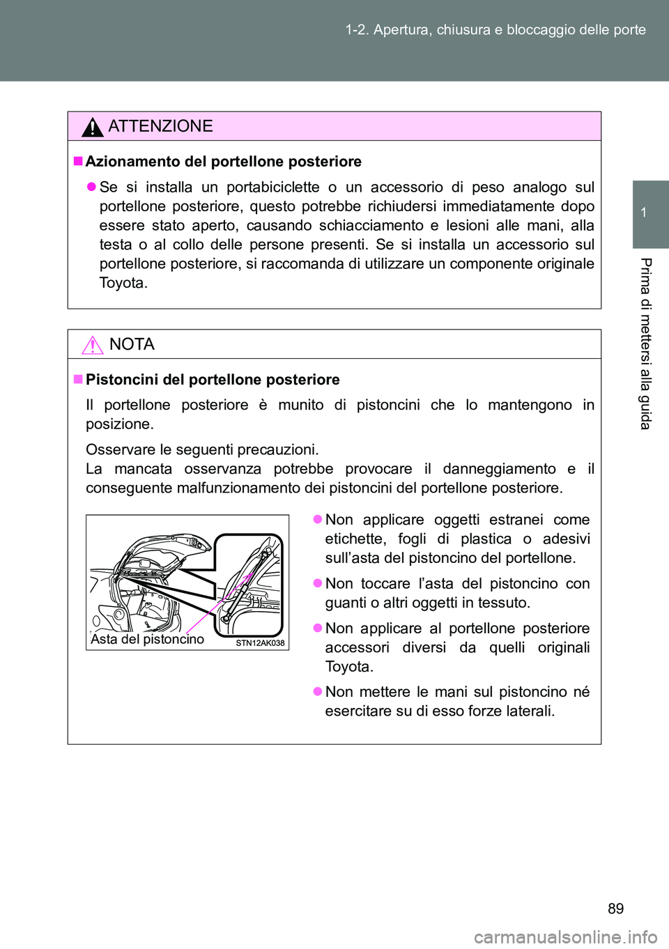TOYOTA VERSO 2014 Manuale duso (in Italian) 89 1-2. Apertura, chiusura e bloccaggio delle porte
1
Prima di mettersi alla guida
ATTENZIONE
Azionamento del portellone posteriore
Se si installa un portabiciclette o un accessorio di peso anal TOYOTA VERSO 2014 Manuale duso (in Italian) 89 1-2. Apertura, chiusura e bloccaggio delle porte
1
Prima di mettersi alla guida
ATTENZIONE
Azionamento del portellone posteriore
Se si installa un portabiciclette o un accessorio di peso anal