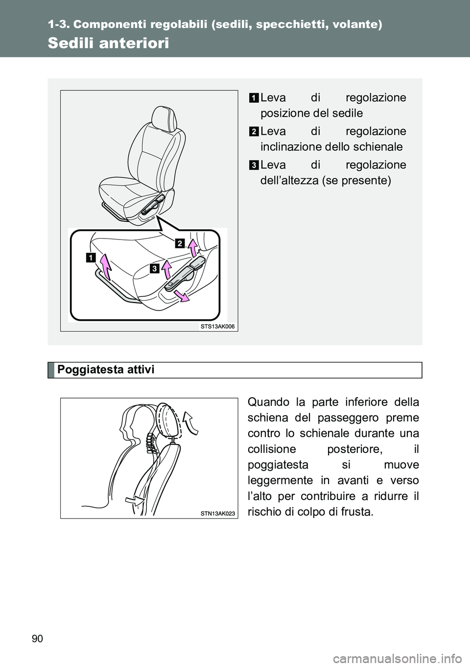 TOYOTA VERSO 2014 Manuale duso (in Italian) 90
1-3. Componenti regolabili (sedili, specchietti, volante)
Sedili anteriori
Poggiatesta attivi
Quando la parte inferiore della
schiena del passeggero preme
contro lo schienale durante una
collisione TOYOTA VERSO 2014 Manuale duso (in Italian) 90
1-3. Componenti regolabili (sedili, specchietti, volante)
Sedili anteriori
Poggiatesta attivi
Quando la parte inferiore della
schiena del passeggero preme
contro lo schienale durante una
collisione