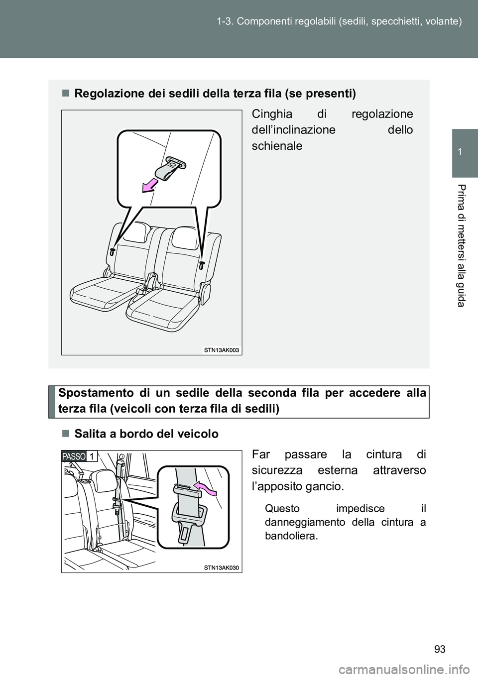 TOYOTA VERSO 2014  Manuale duso (in Italian) 93 1-3. Componenti regolabili (sedili, specchietti, volante)
1
Prima di mettersi alla guida
Spostamento di un sedile della seconda fila per accedere alla
terza fila (veicoli con terza fila di sedili)
