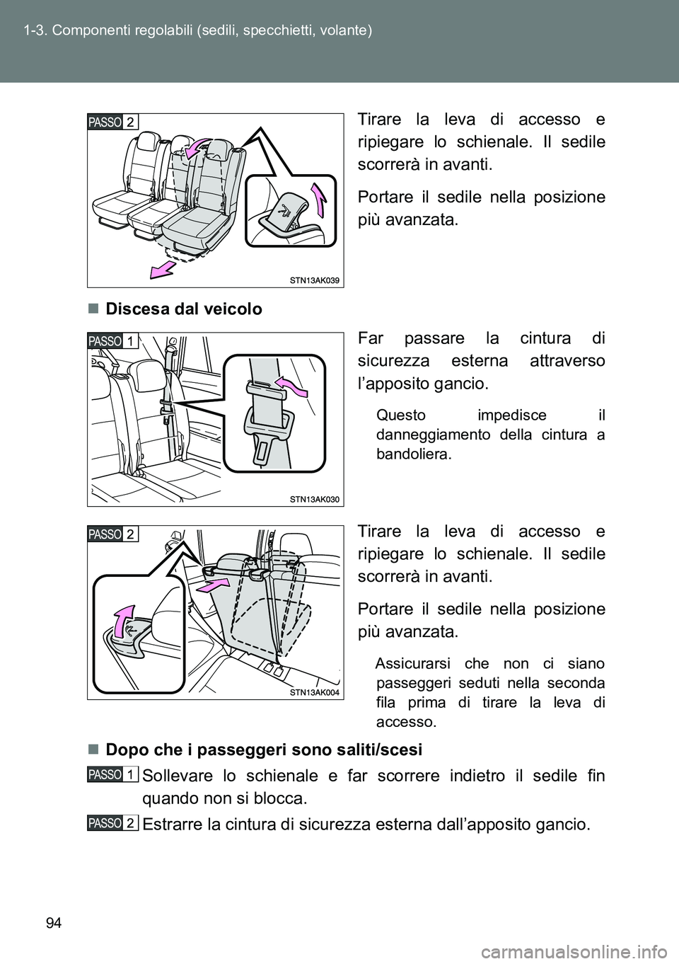 TOYOTA VERSO 2014  Manuale duso (in Italian) 94 1-3. Componenti regolabili (sedili, specchietti, volante)
Tirare la leva di accesso e
ripiegare lo schienale. Il sedile
scorrerà in avanti.
Portare il sedile nella posizione
più avanzata.
Disc