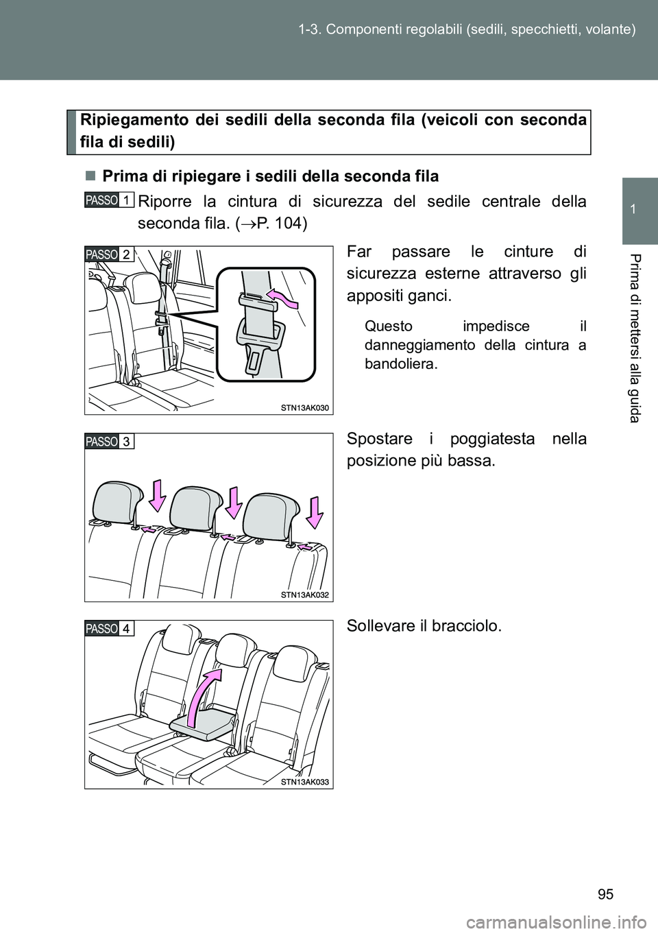 TOYOTA VERSO 2014  Manuale duso (in Italian) 95 1-3. Componenti regolabili (sedili, specchietti, volante)
1
Prima di mettersi alla guida
Ripiegamento dei sedili della seconda fila (veicoli con seconda
fila di sedili)
Prima di ripiegare i sedi