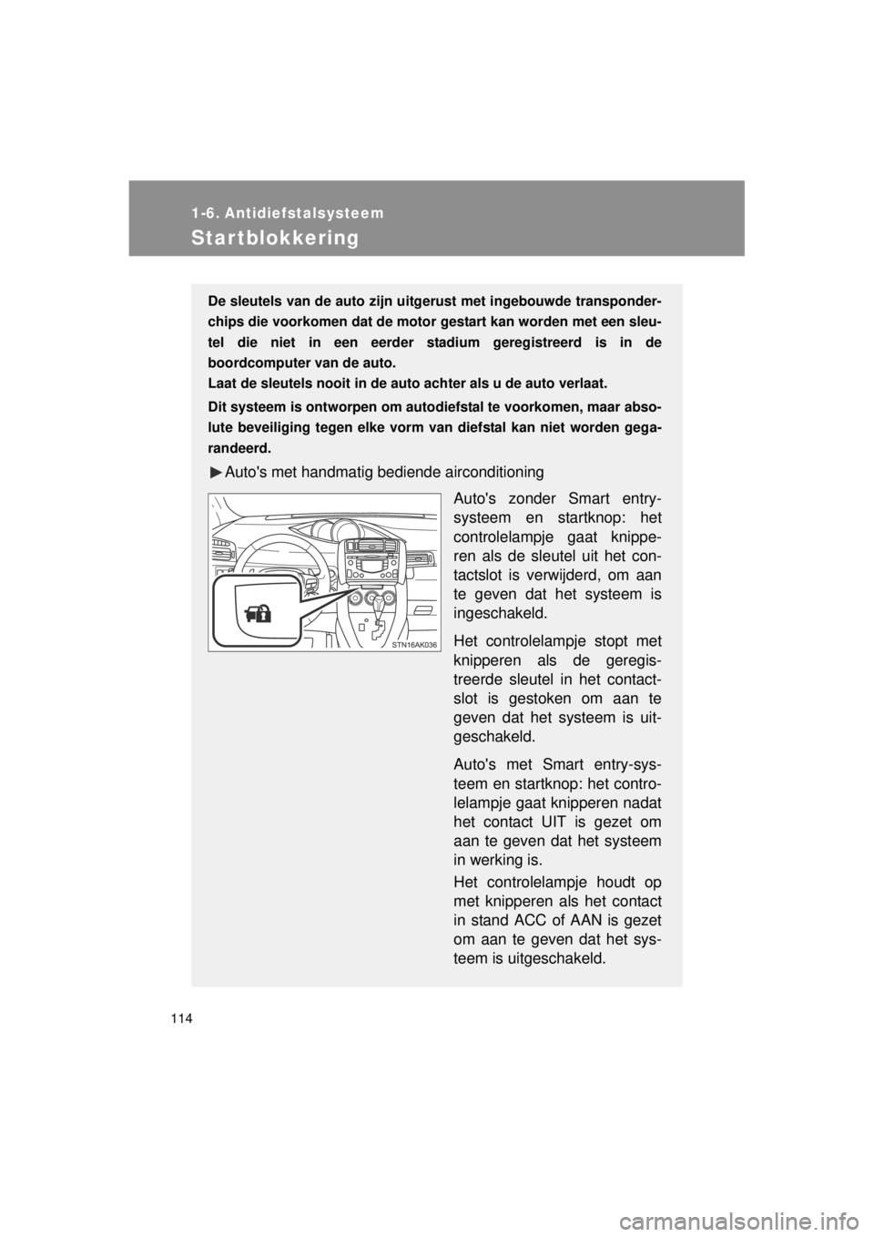 TOYOTA VERSO 2014 Instructieboekje (in Dutch) 114
VERSO(BMW)_WE_OM64558E
1-6. Antidiefstalsysteem
Startblokkering
De sleutels van de auto zijn uitgerust met ingebouwde transponder-
chips die voorkomen dat de motor gestart kan worden met een sleu TOYOTA VERSO 2014 Instructieboekje (in Dutch) 114
VERSO(BMW)_WE_OM64558E
1-6. Antidiefstalsysteem
Startblokkering
De sleutels van de auto zijn uitgerust met ingebouwde transponder-
chips die voorkomen dat de motor gestart kan worden met een sleu