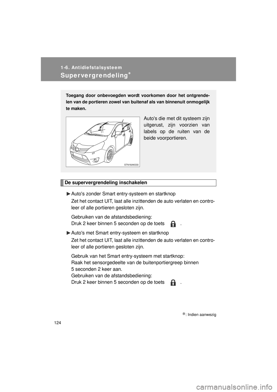 TOYOTA VERSO 2014  Instructieboekje (in Dutch) 124
1-6. Antidiefstalsysteem
VERSO(BMW)_WE_OM64558E
Super vergrendeling∗
De supervergrendeling inschakelenAutos zonder Smart entry-systeem en startknop
Zet het contact UIT, laat alle inzittenden de