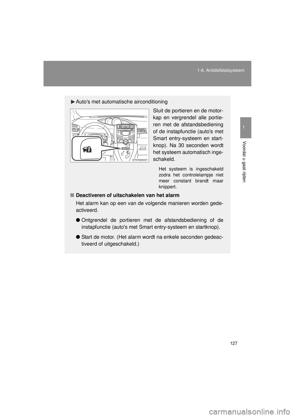 TOYOTA VERSO 2014  Instructieboekje (in Dutch) 127
1-6. Antidiefstalsysteem
1
Voordat u gaat rijden
VERSO(BMW)_WE_OM64558E
Autos met automat
ische airconditioning
Sluit de portieren en de motor-
kap en vergrendel alle portie-
ren met de afstandsb