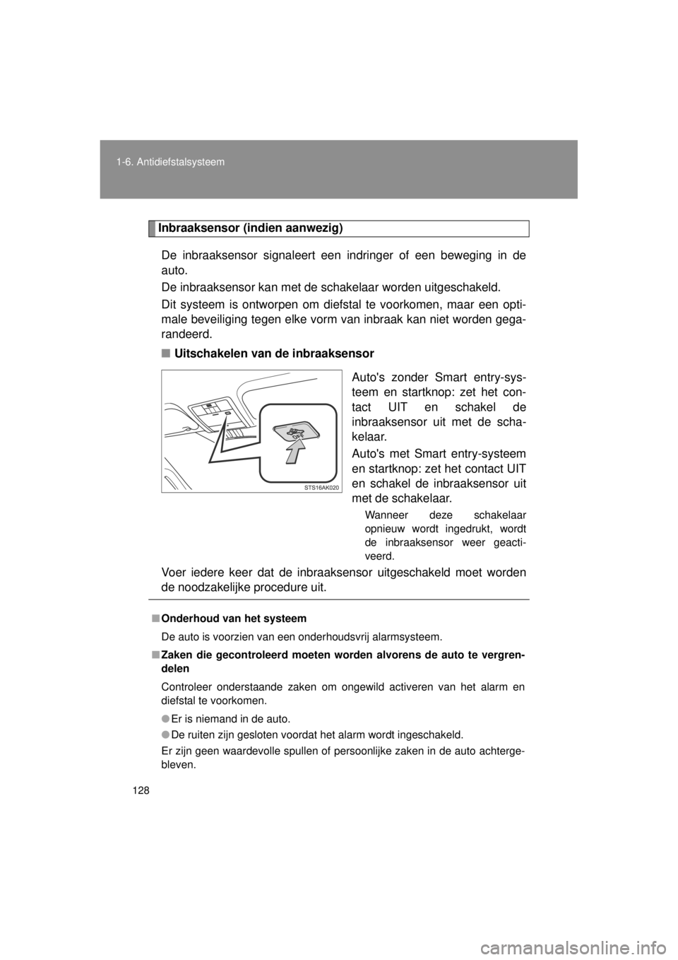 TOYOTA VERSO 2014 Instructieboekje (in Dutch) 128
1-6. Antidiefstalsysteem
VERSO(BMW)_WE_OM64558E
Inbraaksensor (indien aanwezig)
De inbraaksensor signaleert een indringer of een beweging in de
auto.
De inbraaksensor kan met de schakelaar worden TOYOTA VERSO 2014 Instructieboekje (in Dutch) 128
1-6. Antidiefstalsysteem
VERSO(BMW)_WE_OM64558E
Inbraaksensor (indien aanwezig)
De inbraaksensor signaleert een indringer of een beweging in de
auto.
De inbraaksensor kan met de schakelaar worden