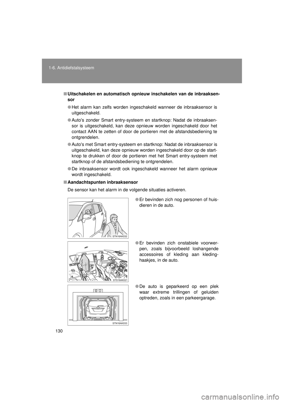 TOYOTA VERSO 2014  Instructieboekje (in Dutch) 130
1-6. Antidiefstalsysteem
VERSO(BMW)_WE_OM64558E
■
Uitschakelen en automatisch opni euw inschakelen van de inbraaksen-
sor
● Het alarm kan zelfs worden ingeschakeld wanneer de inbraaksensor is
