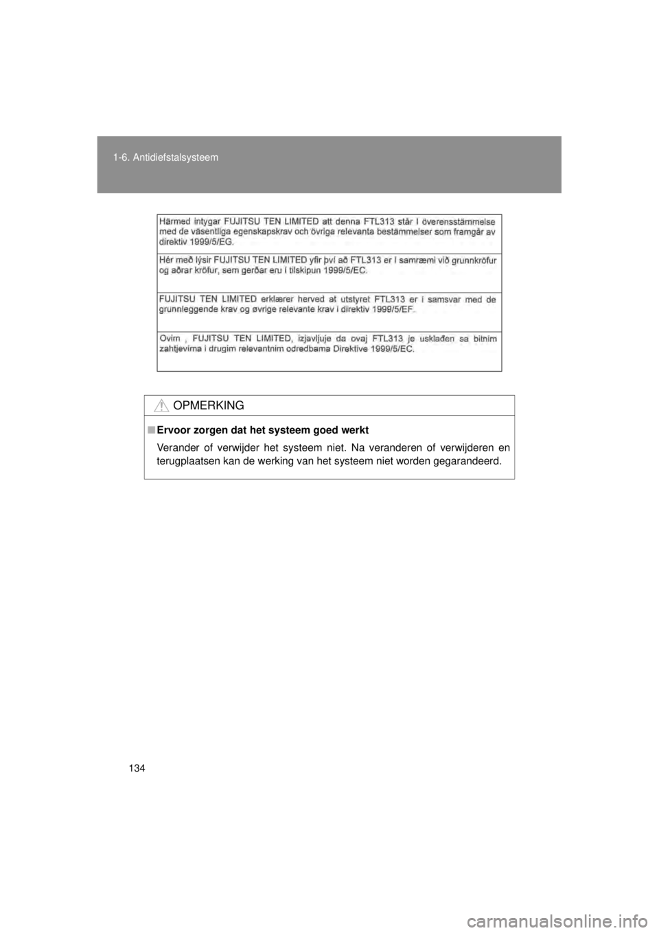 TOYOTA VERSO 2014  Instructieboekje (in Dutch) 134
1-6. Antidiefstalsysteem
VERSO(BMW)_WE_OM64558E
OPMERKING
■
Ervoor zorgen dat het systeem goed werkt
Verander of verwijder het systeem ni et. Na veranderen of verwijderen en
terugplaatsen kan de