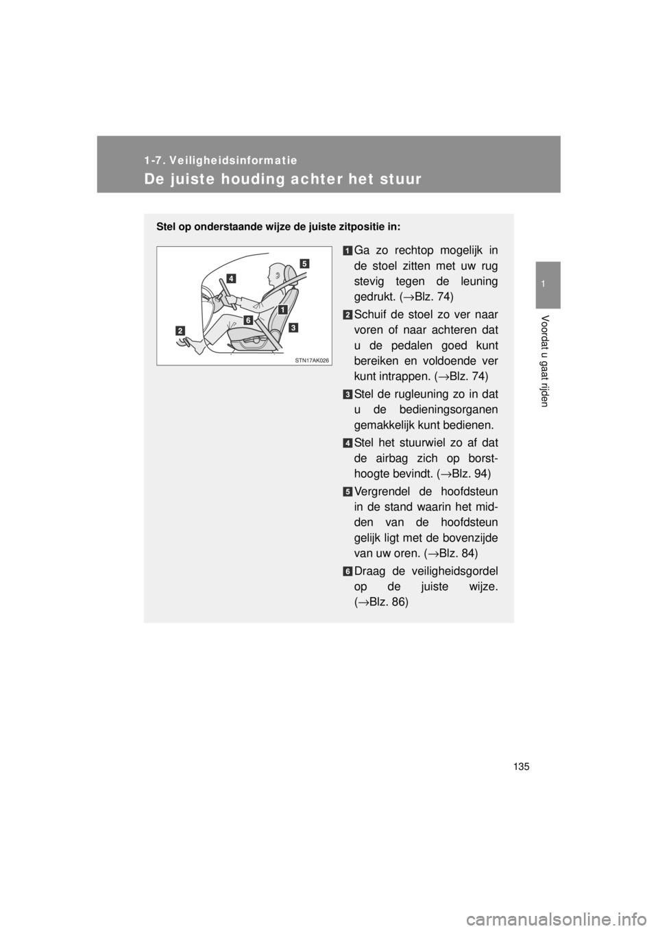 TOYOTA VERSO 2014  Instructieboekje (in Dutch) 135
1
Voordat u gaat rijden
VERSO(BMW)_WE_OM64558E
1-7. Veiligheidsinformatie
De juiste houding achter het stuur
Stel op onderstaande wijze de juiste zitpositie in:
Ga zo rechtop mogelijk in
de stoel 