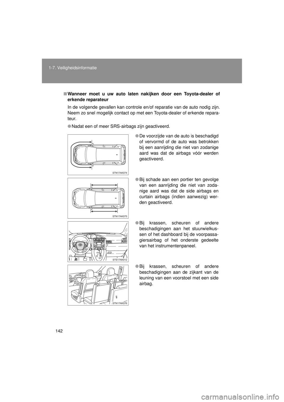 TOYOTA VERSO 2014  Instructieboekje (in Dutch) 142
1-7. Veiligheidsinformatie
VERSO(BMW)_WE_OM64558E
■
Wanneer moet u uw auto laten n akijken door een Toyota-dealer of
erkende reparateur
In de volgende gevallen kan controle en/of reparatie van d