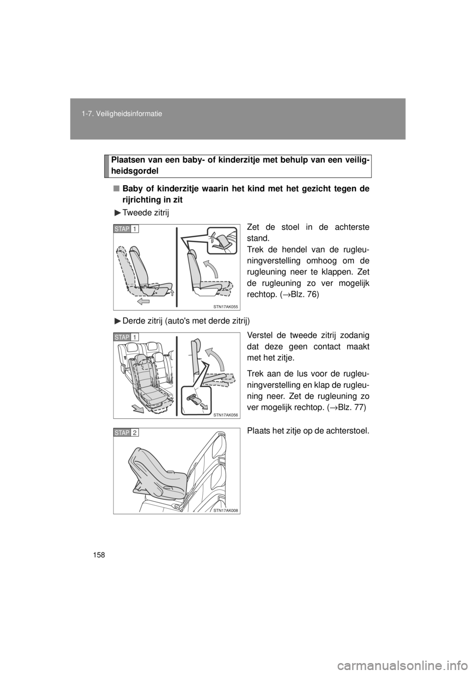 TOYOTA VERSO 2014  Instructieboekje (in Dutch) 158
1-7. Veiligheidsinformatie
VERSO(BMW)_WE_OM64558E
Plaatsen van een baby- of kinder
zitje met behulp van een veilig-
heidsgordel
■ Baby of kinderzitje waarin he t kind met het gezicht tegen de
ri