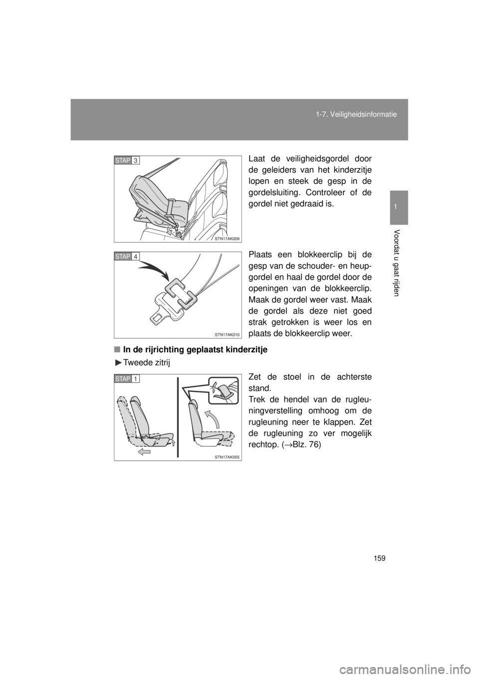 TOYOTA VERSO 2014  Instructieboekje (in Dutch) 159
1-7. Veiligheidsinformatie
1
Voordat u gaat rijden
VERSO(BMW)_WE_OM64558E
Laat de veiligheidsgordel door
de geleiders van het kinderzitje
lopen en steek de gesp in de
gordelsluiting. Controleer of