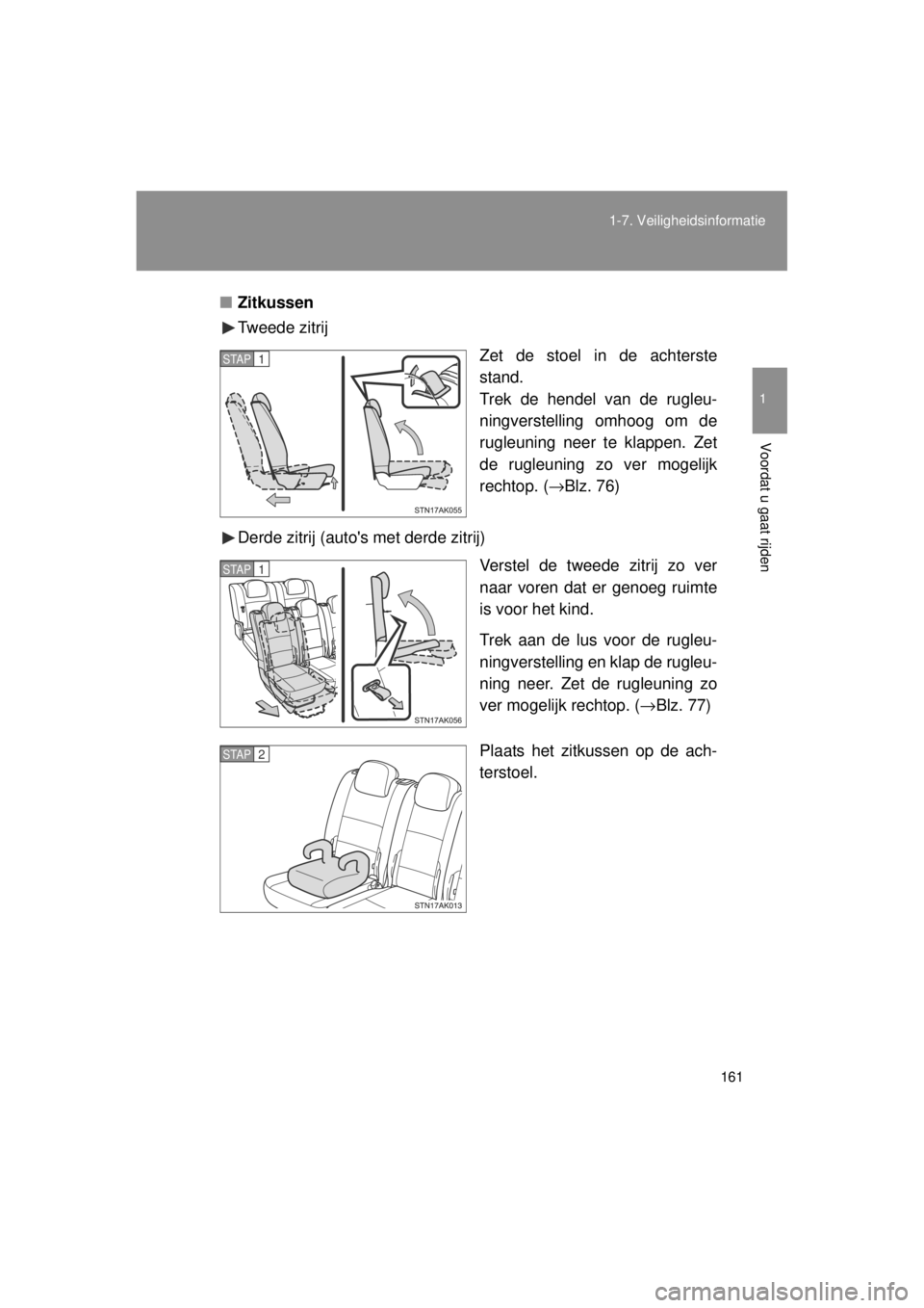 TOYOTA VERSO 2014  Instructieboekje (in Dutch) 161
1-7. Veiligheidsinformatie
1
Voordat u gaat rijden
VERSO(BMW)_WE_OM64558E
■
Zitkussen
Tweede zitrij
Zet de stoel in de achterste
stand.
Trek de hendel van de rugleu-
ningverstelling omhoog om de
