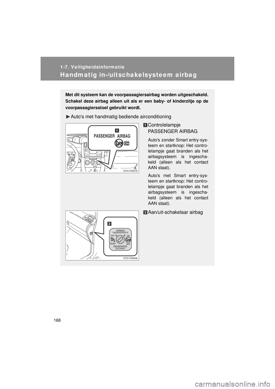 TOYOTA VERSO 2014  Instructieboekje (in Dutch) 168
1-7. Veiligheidsinformatie
VERSO(BMW)_WE_OM64558E
Handmatig in-/uitschakelsysteem airbag
Met dit systeem kan de voorpassagiersairbag worden uitgeschakeld.
Schakel deze airbag alleen uit als er een