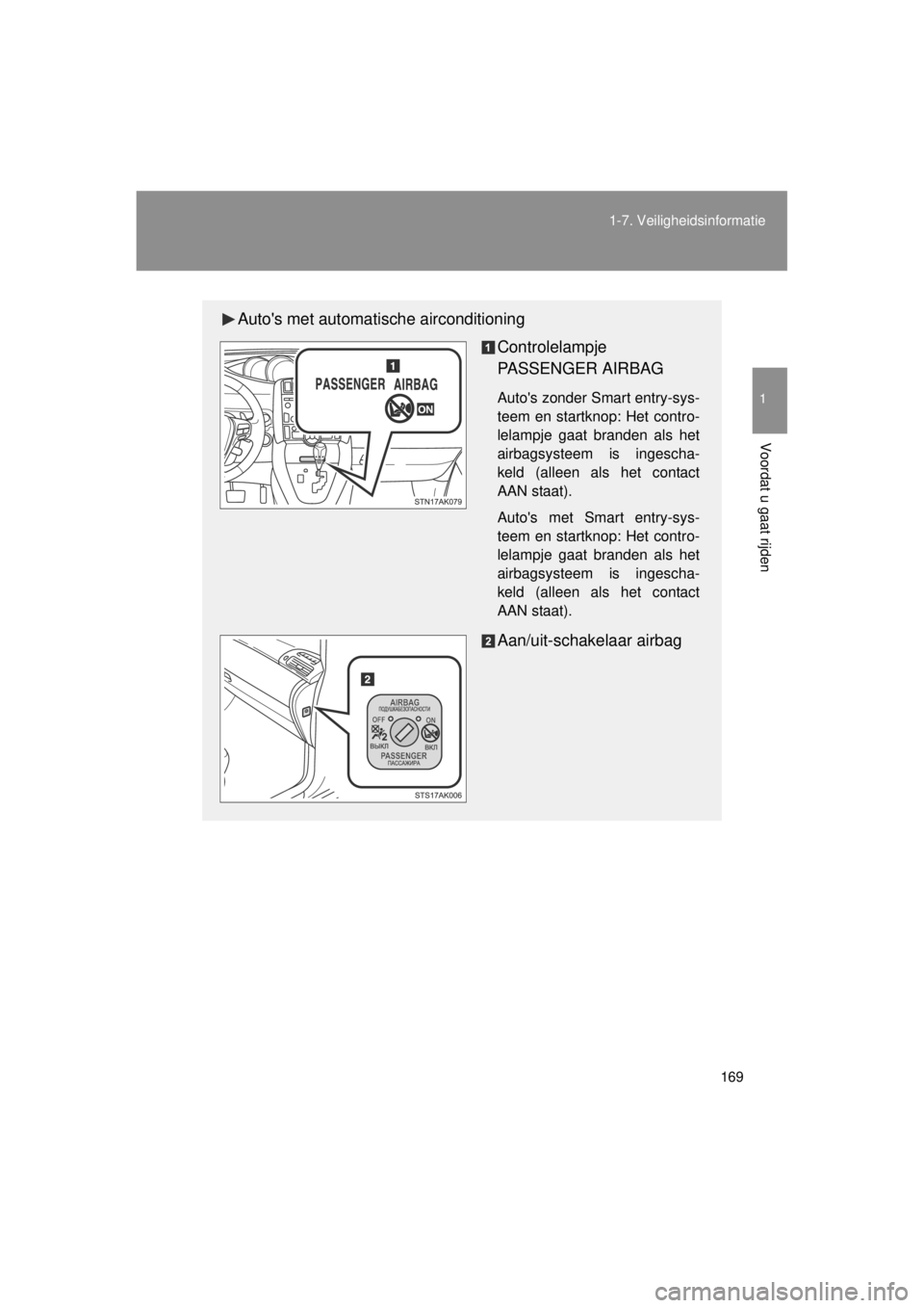 TOYOTA VERSO 2014  Instructieboekje (in Dutch) 169
1-7. Veiligheidsinformatie
1
Voordat u gaat rijden
VERSO(BMW)_WE_OM64558E
Autos met automat
ische airconditioning
Controlelampje 
PASSENGER AIRBAG
Autos zonder Smart entry-sys-
teem en startknop
