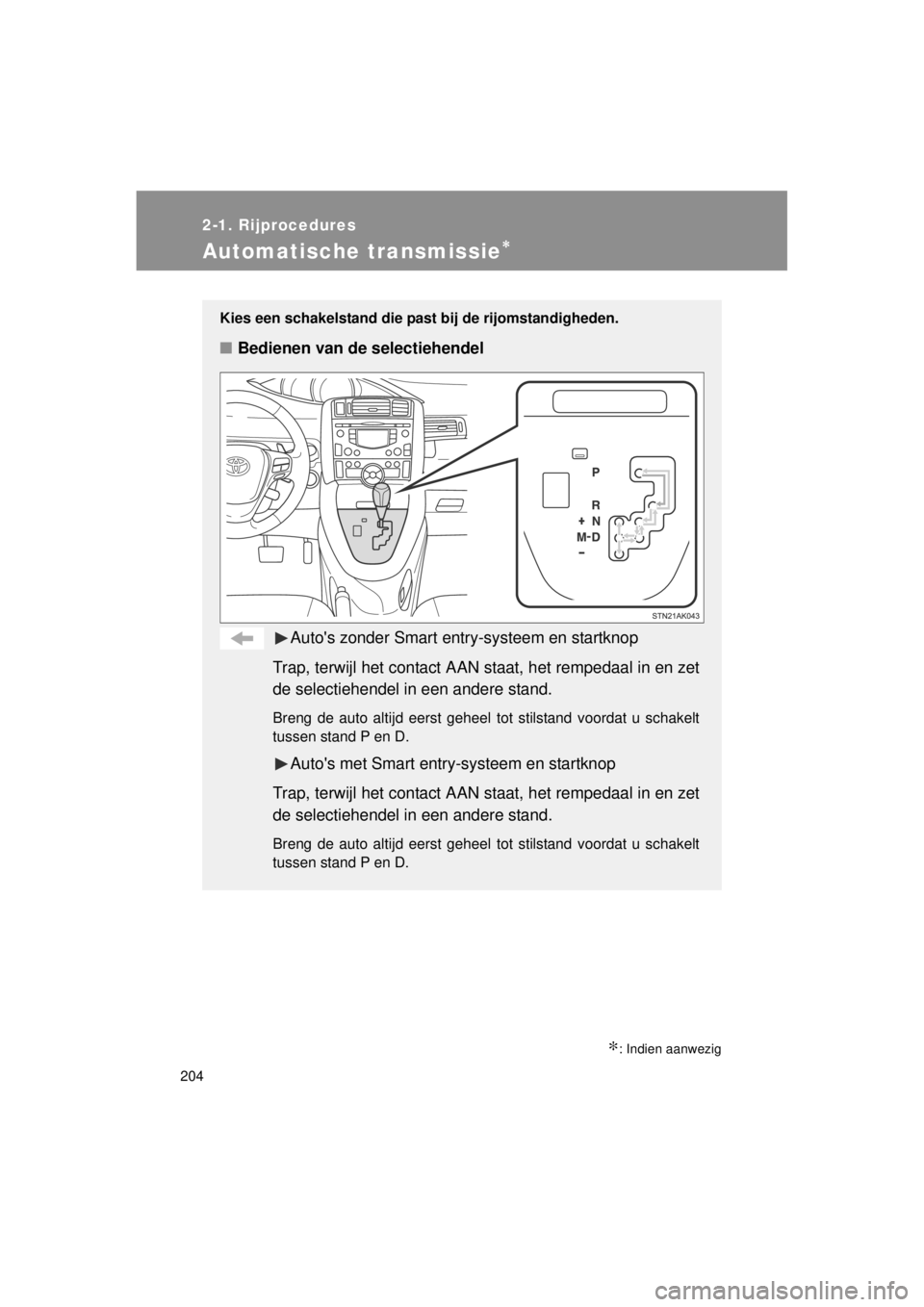 TOYOTA VERSO 2014  Instructieboekje (in Dutch) 204
2-1. Rijprocedures
VERSO(BMW)_WE_OM64558E
Automatische transmissie∗
∗: Indien aanwezig
Kies een schakelstand die past bij de rijomstandigheden.
■Bedienen van de selectiehendel
Autos zonder 