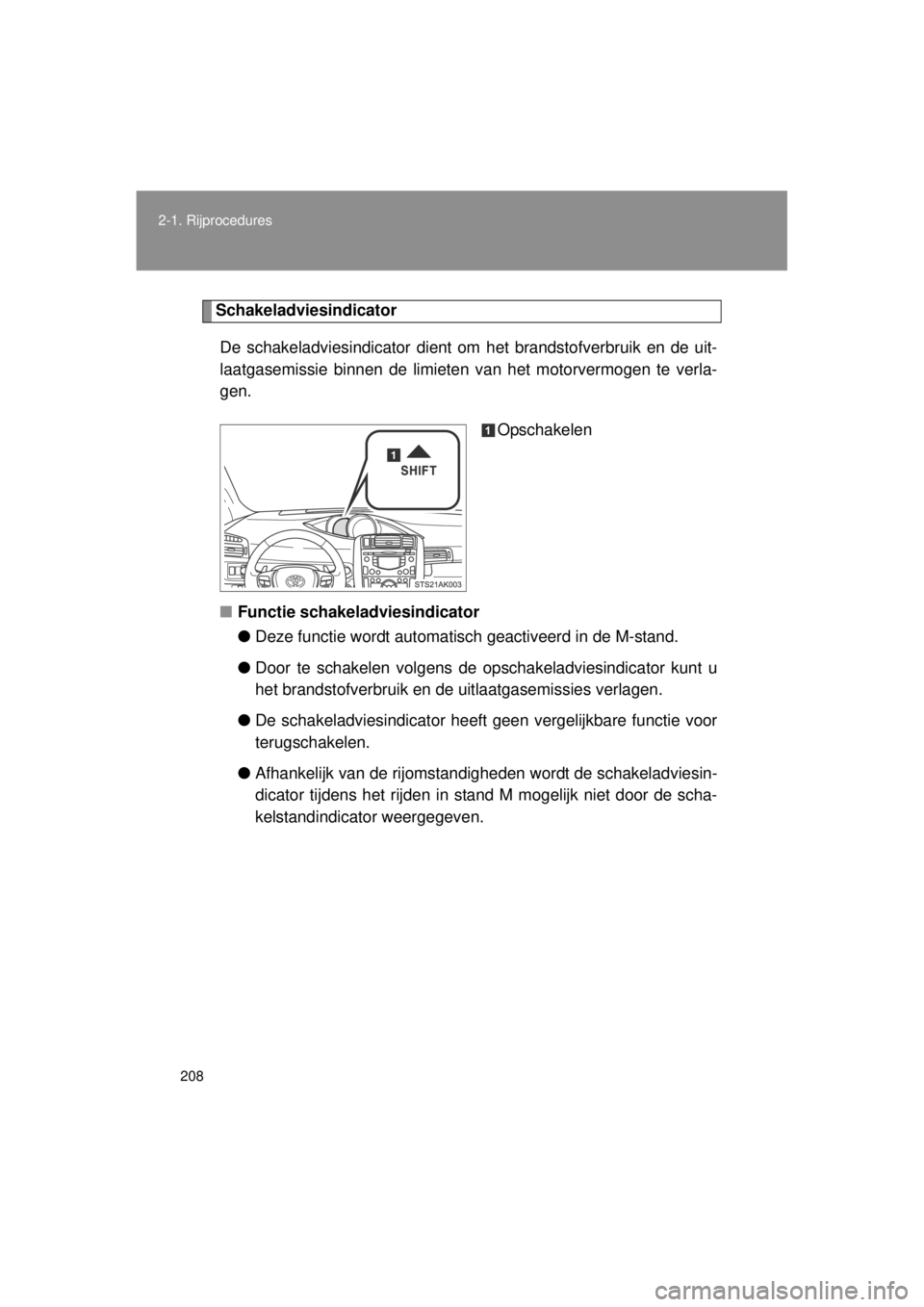 TOYOTA VERSO 2014  Instructieboekje (in Dutch) 208
2-1. Rijprocedures
VERSO(BMW)_WE_OM64558E
Schakeladviesindicator
De schakeladviesindicator dient om  het brandstofverbruik en de uit-
laatgasemissie binnen de limieten van het motorvermogen te ver